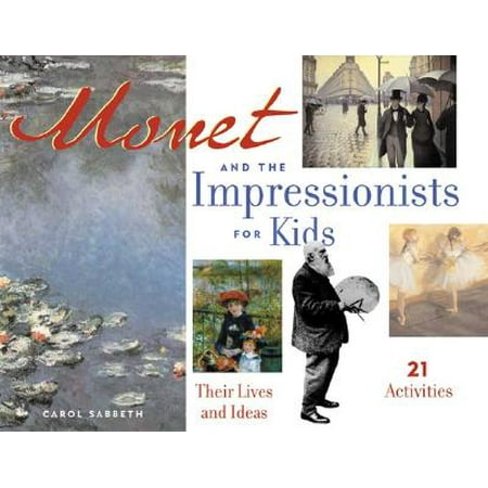 Monet and the Impressionists for Kids : Their Lives and Ideas, 21 Activities
