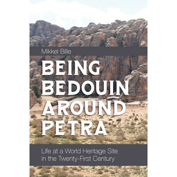 Being Bedouin Around Petra: Life at a World Heritage Site in the Twenty-First Century, (Hardcover)