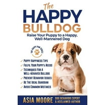 The Happy English (British) Bulldog: Raise Your Puppy to a Happy, Well-Mannered Dog, (Paperback)