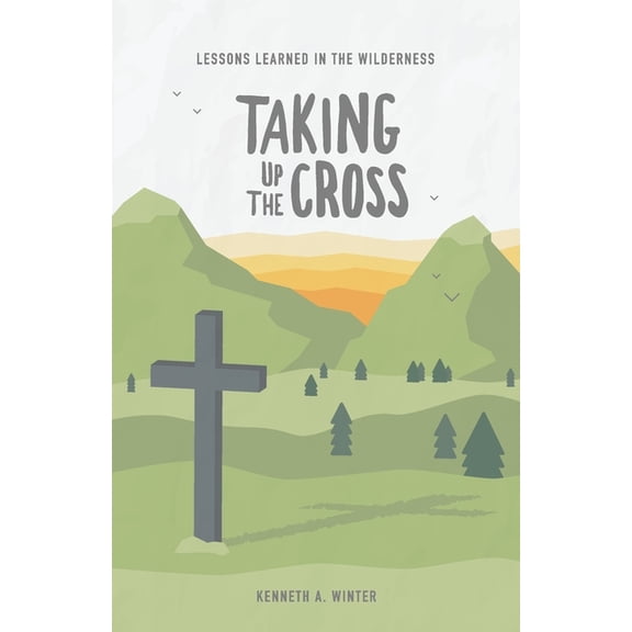 Lessons Learned in the Wilderness: Taking Up The Cross (Paperback)