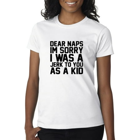 Trendy USA 115 - Women's T-Shirt Dear Naps Sorry Jerk to You As Kid Small (Best Women To Jerk Off To)
