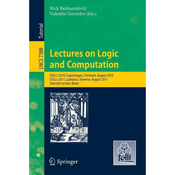 Lectures on Logic and Computation: Esslli 2010, Copenhagen, Denmark, August 2010, Esslli 2011, Ljubljana, Slovenia, Augu, (Paperback)