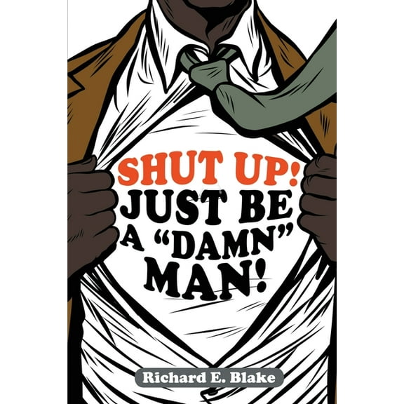 Shut Up!: Just Be a "Damn" Man!, (Paperback)