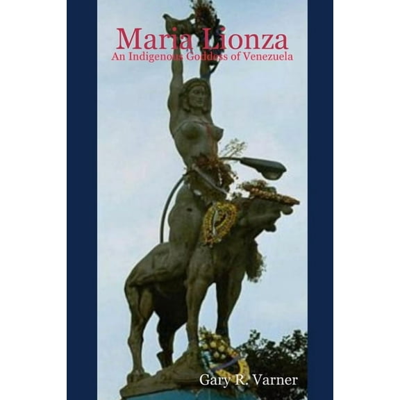 Maria Lionza: An Indigenous Goddess of Venezuela, (Paperback)