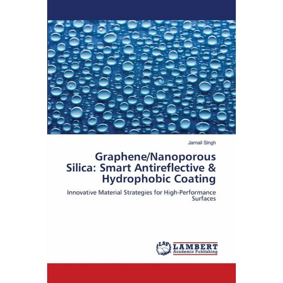 Graphene/Nanoporous Silica: Smart Antireflective & Hydrophobic Coating, (Paperback)