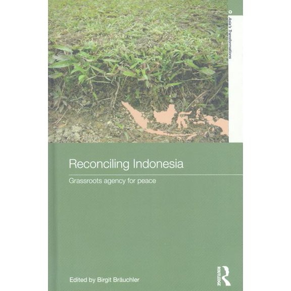 Routledge Studies in Asia's Transformati Reconciling Indonesia: Grassroots agency for peace, (Hardcover)