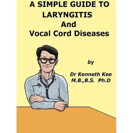 A Simple Guide to The Laryngitis and Vocal Cord Diseases -
