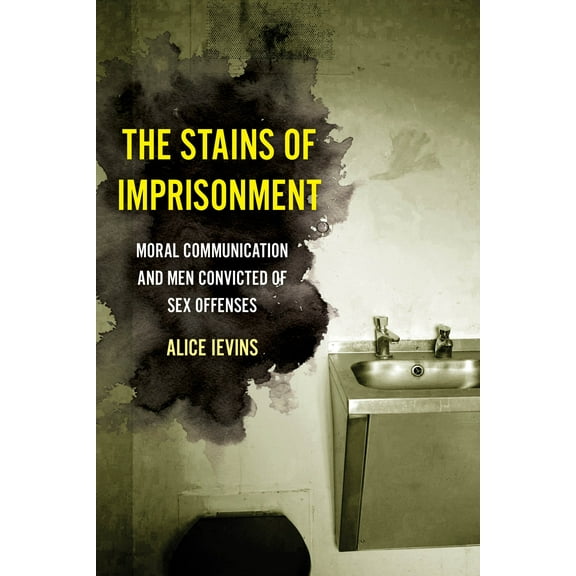 Gender and Justice: The Stains of Imprisonment : Moral Communication and Men Convicted of Sex Offenses (Series #10) (Edition 1) (Paperback)