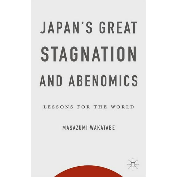 Japan's Great Stagnation and Abenomics: Lessons for the World, (Hardcover)