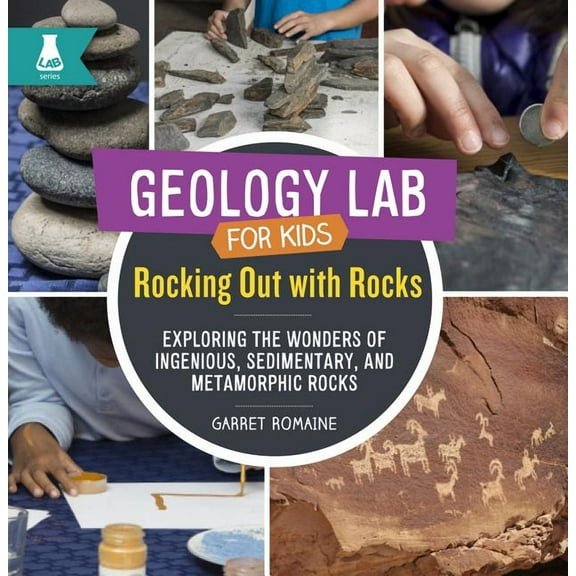 Geology Lab for Kids: Rocking Out with Rocks: Exploring the Wonders of Igneous, Sedimentary, and Metamorphic Rocks (Hardcover)