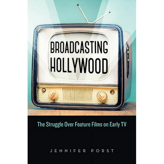 Broadcasting Hollywood : The Struggle over Feature Films on Early TV (Paperback)