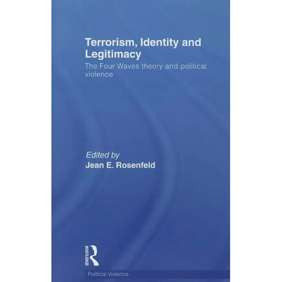 Political Violence Terrorism, Identity and Legitimacy: The Four Waves theory and political violence, (Paperback)