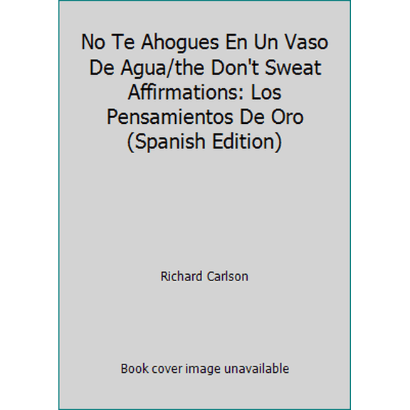 Pre-Owned No Te Ahogues En Un Vaso De Agua/the Don't Sweat Affirmations: Los Pensamientos De Oro (Spanish Edition) (Paperback) 9681911040 9789681911041