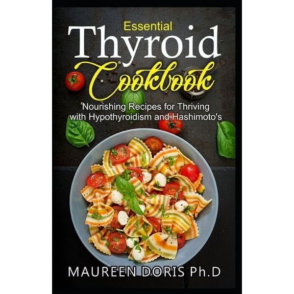 Essential Thyroid Cookbook: Nourishing Recipes for Thriving with Hypothyroidism and Hasimoto's (Paperback) by Maureen Doris Ph D