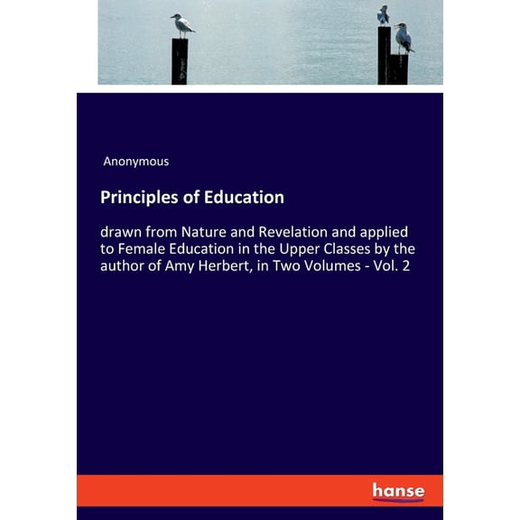 Principles of Education: drawn from Nature and Revelation and applied to Female Education in the Upper Classes by the au, (Paperback)
