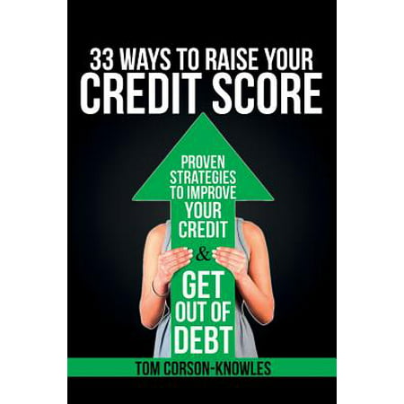 33 Ways To Raise Your Credit Score : Proven Strategies To Improve Your Credit and Get Out of (Best Way To Get First Credit Card)