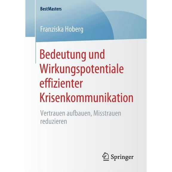 Bestmasters Bedeutung Und Wirkungspotentiale Effizienter Krisenkommunikation: Vertrauen Aufbauen, Misstrauen Reduzieren, (Paperback)