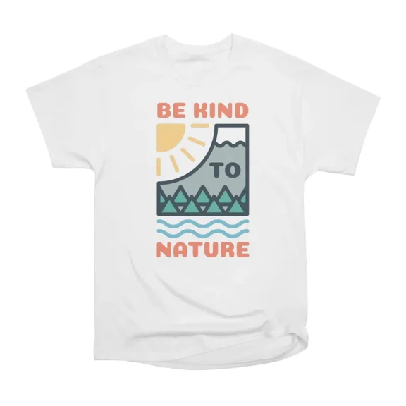 Be Kind to Nature T-Shirt Tee Gift For Him Merch For Her Apparel For Friend