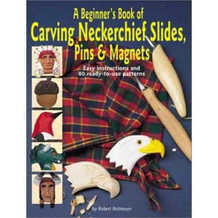 A Beginner's Book of Carving Neckerchief Slides, Pins & Magnets: Easy Instructions and 80 Ready-to-Use Patterns, Used [Paperback]