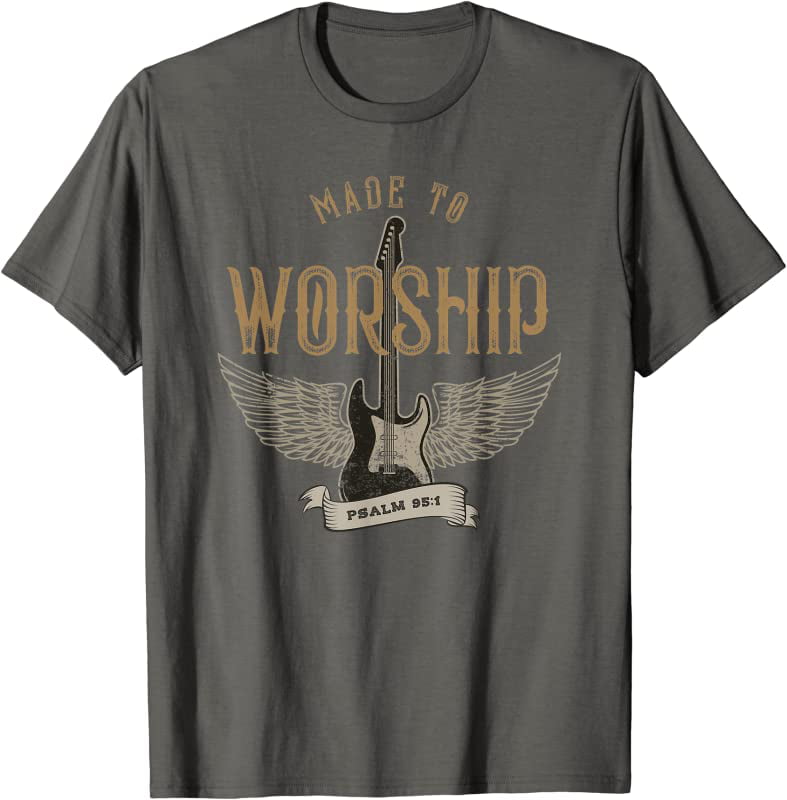 Made To Worship Psalm 95 1 Christian Worship Bible Verse T Shirt