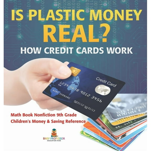 Is Plastic Money Real? How Credit Cards Work - Math Book Nonfiction 9th Grade Children's Money & Saving Reference, (Hardcover)