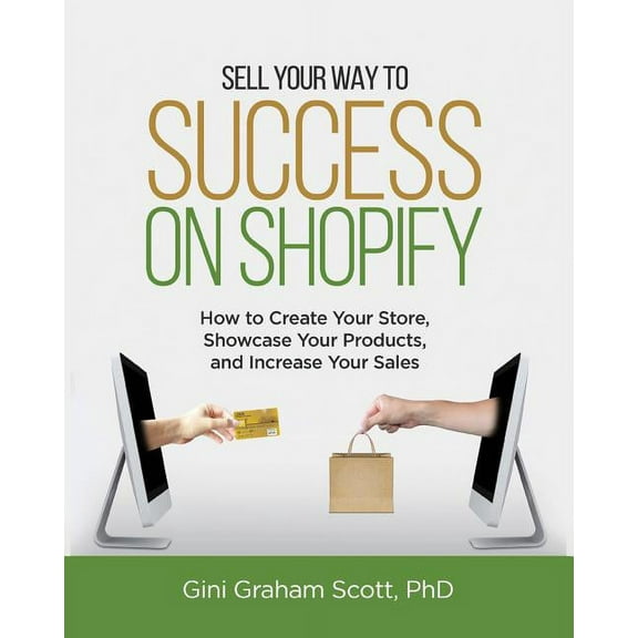 Sell Your Way to Success on Shopify: How to Create Your Store, Showcase Your Products, and Increase Your Sales (with B&a, (Paperback)