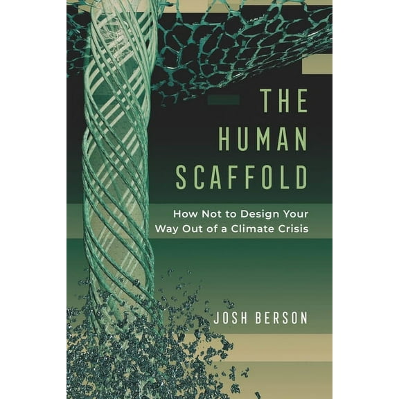 Great Transformations The Human Scaffold: How Not to Design Your Way Out of a Climate Crisis Volume 2, (Hardcover)