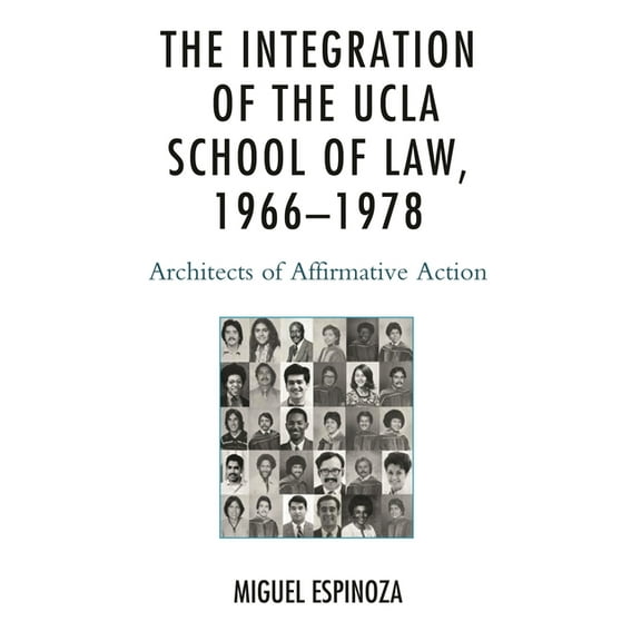 Integration of the UCLA School of Law, 1966-1978: Architects of Affirmative Action, (Paperback)