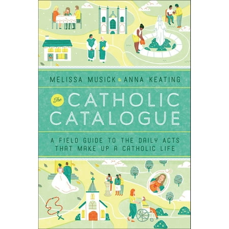 Daily Catholic Guide - The Catholic Catalogue : A Field Guide to the Daily Acts That Make Up a Catholic Life