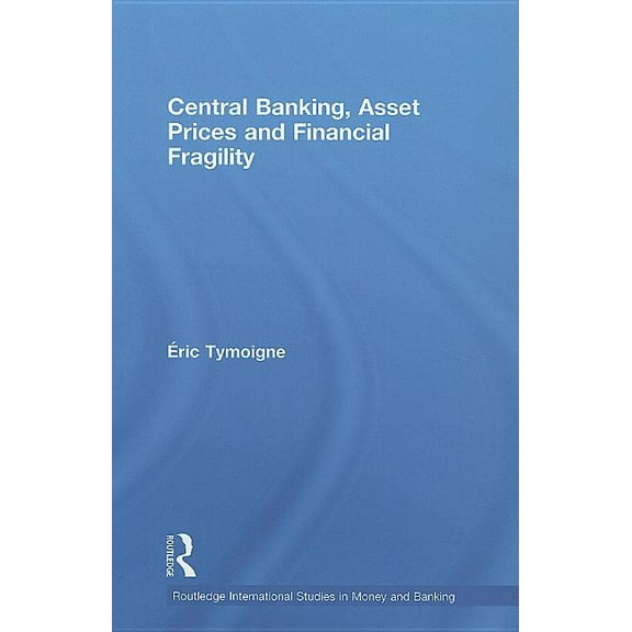Routledge International Studies in Money Central Banking, Asset Prices and Financial Fragility, (Hardcover)