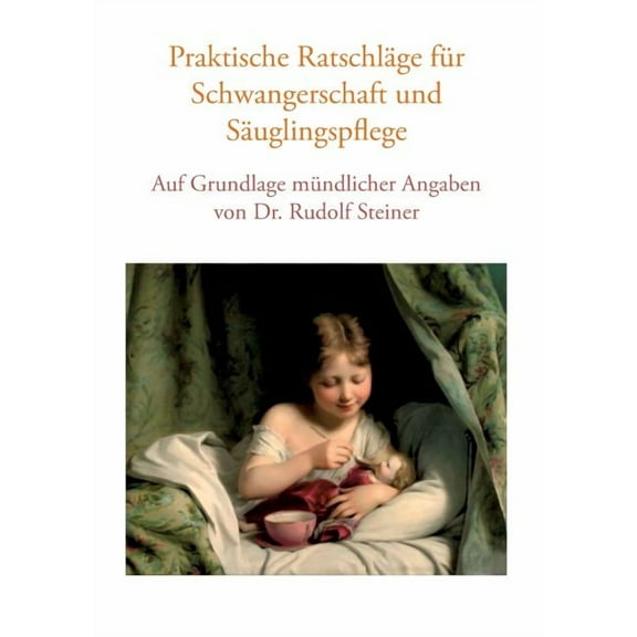 Praktische RatschlÃ¤ge fÃ¼r Schwangerschaft und SÃ¤uglingspflege auf Grundlage mÃ¼ndlicher Angaben von Dr. Rudolf Steiner, (Paperback)