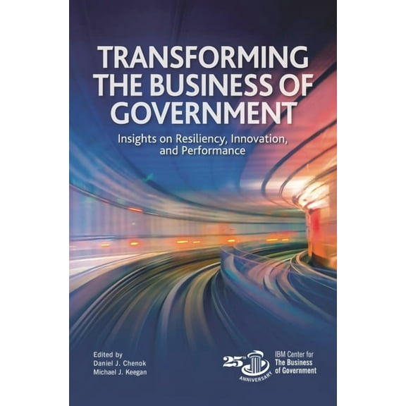 Transforming the Business of Government: Insights on Resiliency, Innovation, and Performance, (Hardcover)