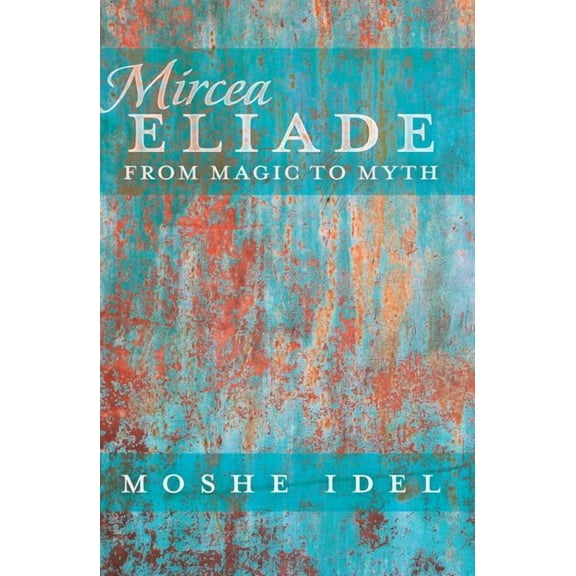 After Spirituality: Mircea Eliade: From Magic to Myth (Paperback)