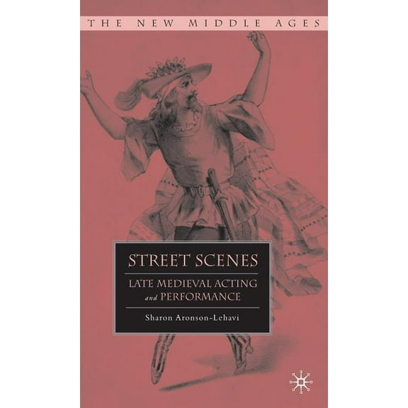 New Middle Ages Street Scenes: Late Medieval Acting and Performance, (Hardcover)