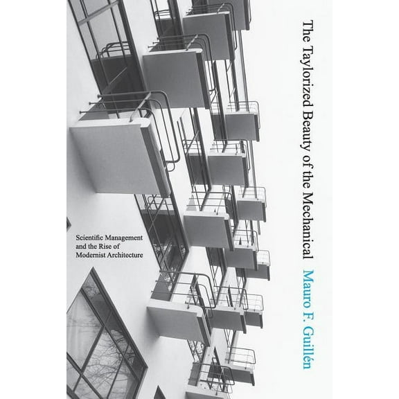Princeton Studies in Cultural Sociology The Taylorized Beauty of the Mechanical: Scientific Management and the Rise of Modernist Architecture, Book 10, (Paperback)