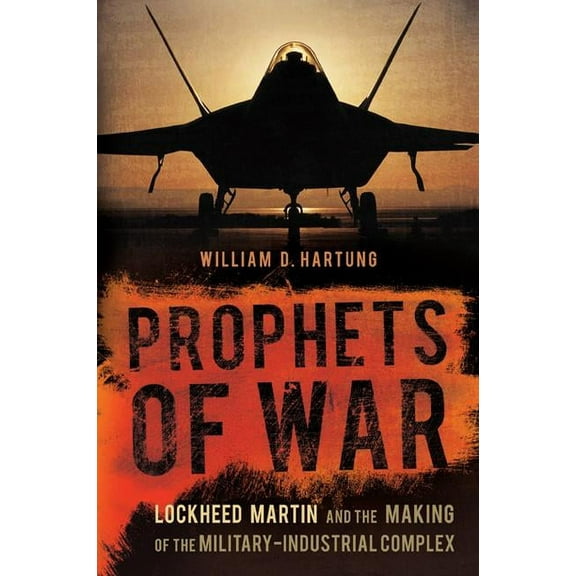 Prophets of War: Lockheed Martin and the Making of the Military-Industrial Complex, (Paperback)