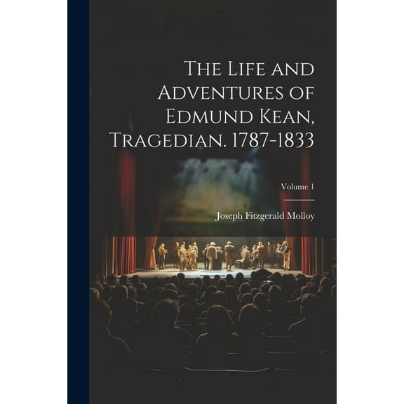 The Life and Adventures of Edmund Kean, Tragedian. 1787-1833; Volume 1 (Paperback)