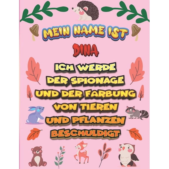 Mein Name ist Dina Ich werde der Spionage und der Färbung von Tieren und Pflanzen beschuldigt : Ein perfektes Geschenk für Ihr Kind - Zur Fokussierung und Präzisionssteuerung- Geschenk für Dina! (Paperback)