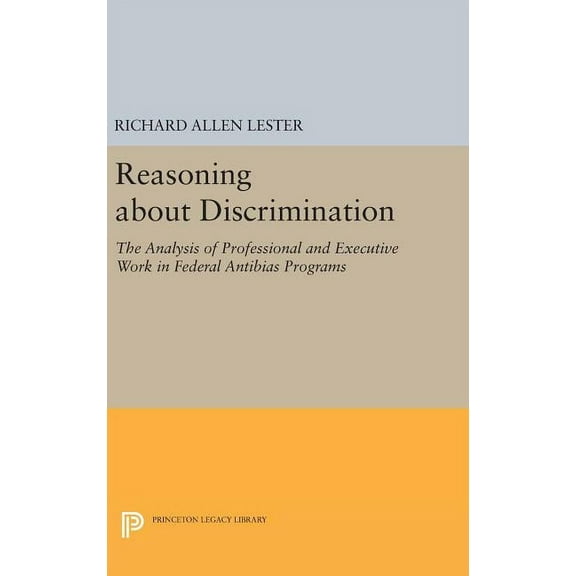 Princeton Legacy Library Reasoning about Discrimination: The Analysis of Professional and Executive Work in Federal Antibias Programs, Book 664, (Hardcover)