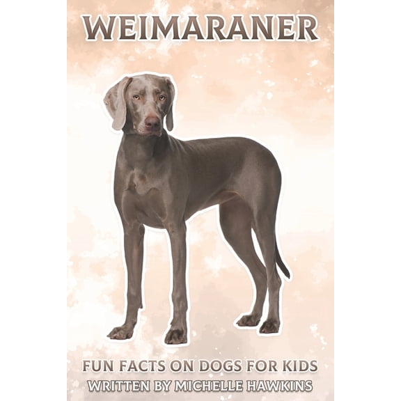 Fun Facts on Dogs for Kids Weimaraner: Fun Facts on Dogs for Kids #22, (Paperback)