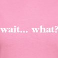 thumbnail image 3 of CafePress - Wait What T Shirt - Women's Traditional Fit Dark T-Shirt, 3 of 4