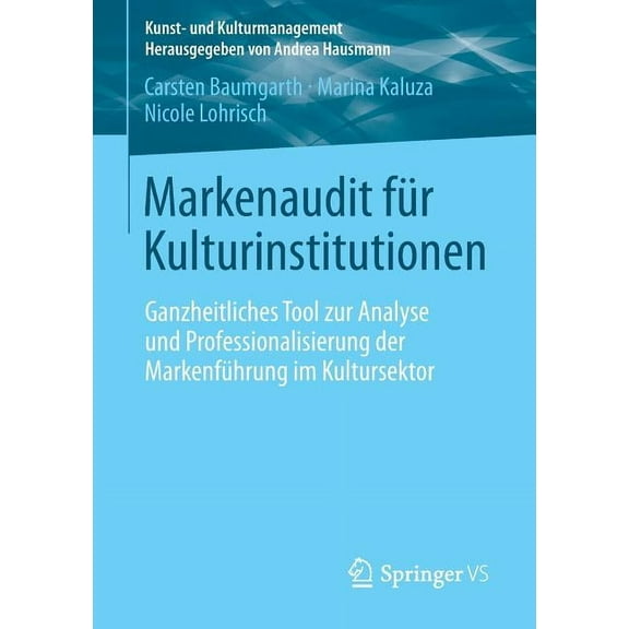 Kunst- Und Kulturmanagement Markenaudit Für Kulturinstitutionen: Ganzheitliches Tool Zur Analyse Und Professionalisierung Der Markenführung Im Kultu, (Paperback)