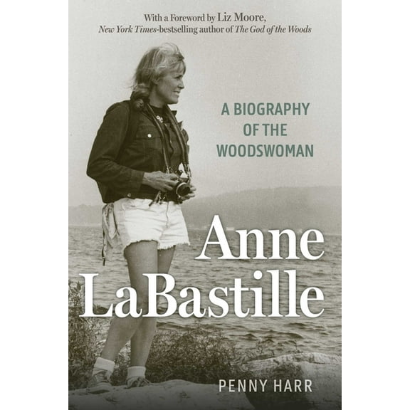 Anne Labastille: A Biography of the Woodswoman, (Hardcover)