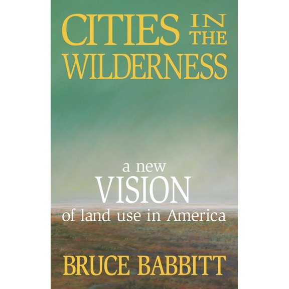 Cities in the Wilderness: A New Vision of Land Use in America, (Paperback)