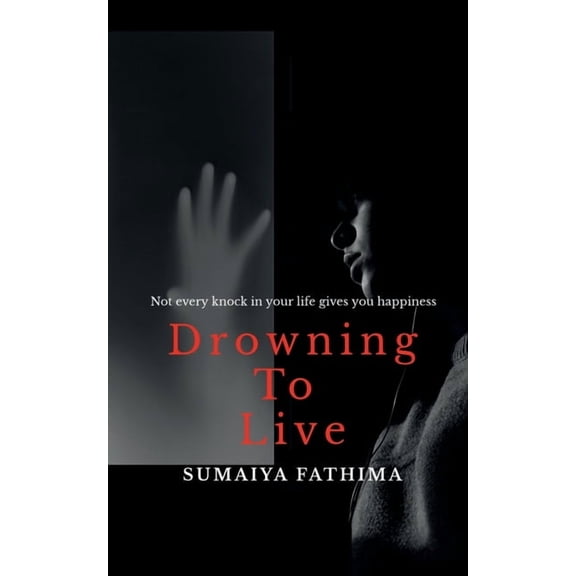 Drowning to Live: Not every knock in your life gives you happiness, (Paperback)