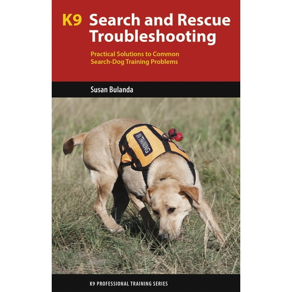 K9 Professional Training K9 Search and Rescue Troubleshooting: Practical Solutions to Common Search-Dog Training Problems, (Paperback)