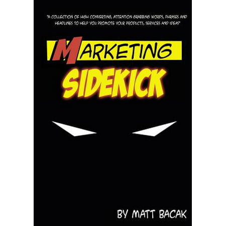 Marketing Sidekick : A Collection of High Converting, Attention Grabbing Words, Phrases and Headlines to Help You Promote Your Products, Services and