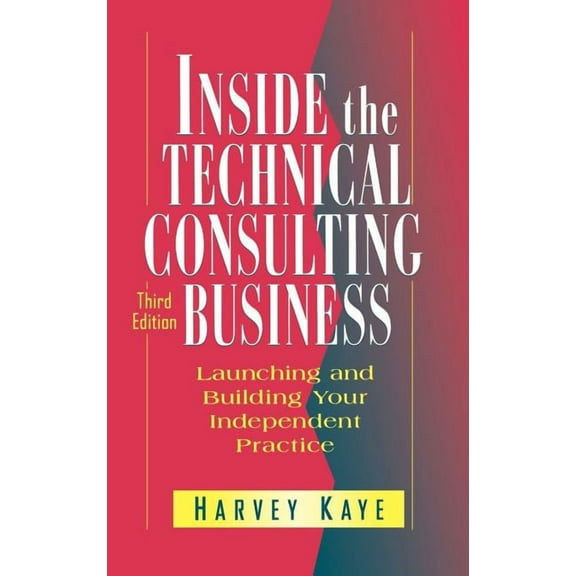 Inside the Technical Consulting Business: Launching and Building Your Independent Practice, (Hardcover)