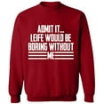 thumbnail image 2 of OXI Crewneck Sweatshirt - Admit It Life Would Be Boring Without Me, Basic Casual Sweatshirts for Men's and Women Fleece Sweatshirt Long Sleeve - Antiquee Cherry Small, 2 of 2