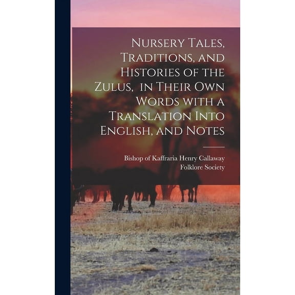 Nursery Tales, Traditions, and Histories of the Zulus, in Their Own Words With a Translation Into English, and Notes (Hardcover)